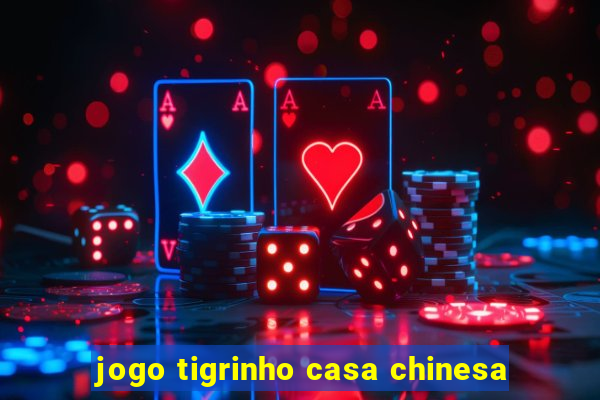 jogo tigrinho casa chinesa